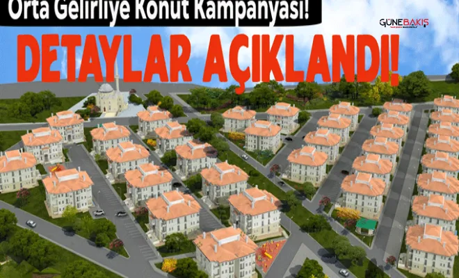 Orta Gelirliye Konut Kampanyası'nın detayları açıklandı