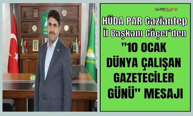HÜDA PAR Gaziantep İl Başkanı Göçer’den “10 Ocak Dünya Çalışan Gazeteciler Günü” mesajı