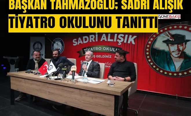 Başkan Tahmazoğlu; Sadri Alışık Tiyatro Okulunu tanıttı