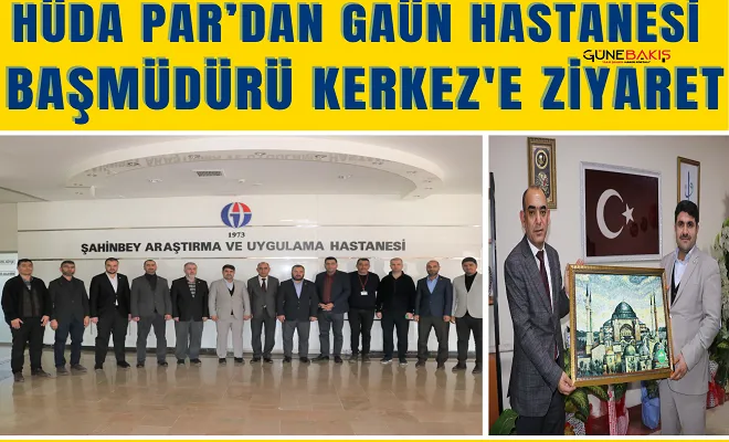 HÜDA PAR’dan GAÜN Hastanesi Başmüdürü Kerkez'e ziyaret