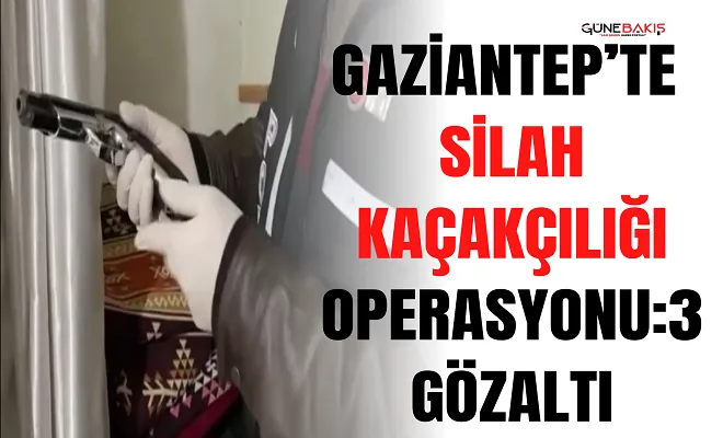 Gaziantep’te silah kaçakçılığı operasyonu: 3 gözaltı