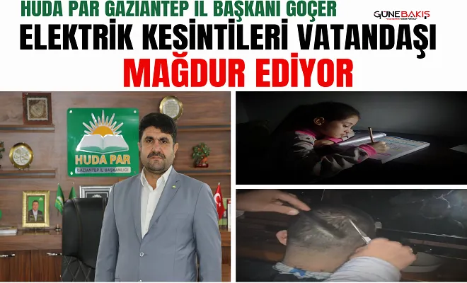 HÜDA PAR Gaziantep İl Başkanı Göçer: Elektrik kesintileri vatandaşı mağdur ediyor
