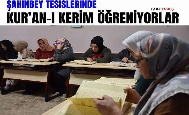Şahinbey tesislerinde Kur’an-ı Kerim öğreniyorlar