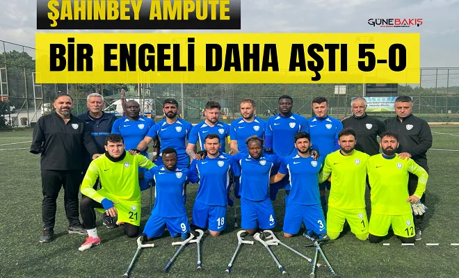 Şahinbey Ampute bir engeli daha aştı 5-0