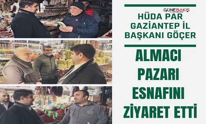 HÜDA PAR Gaziantep İl Başkanı Göçer, Almacı Pazarı esnafını ziyaret etti