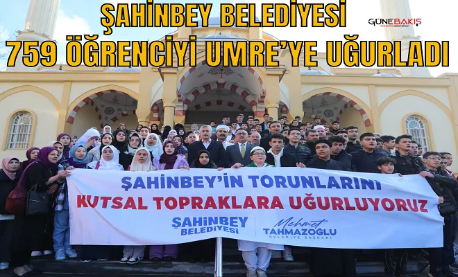 Şahinbey Belediyesi 759 öğrenciyi Umre’ye uğurladı