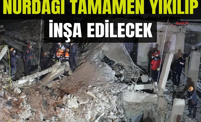 Nurdağı tamamen yıkılıp inşa edilecek