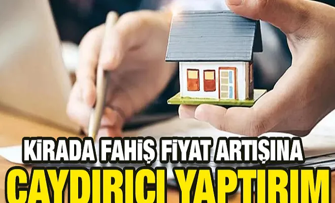 Kirada fahiş fiyat artışına hapis cezası!