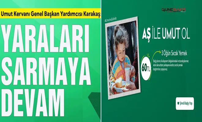 Umut Kervanı Genel Başkan Yardımcısı Karakaş: YARALARI SARMAYA DEVAM