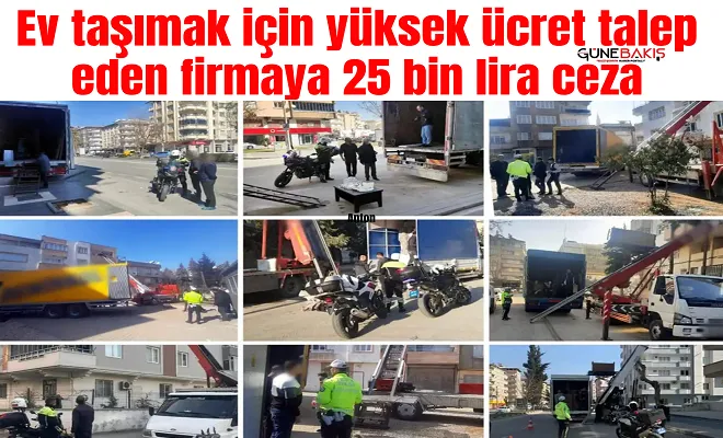 Ev taşımak için yüksek ücret talep eden firmaya 25 bin lira ceza