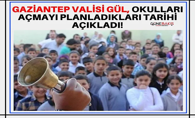 Gaziantep Valisi Gül, okulların açmayı planladıkları tarihi açıkladı!