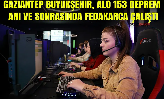 Gaziantep Büyükşehir, Alo 153 deprem anı ve sonrasında fedakarca çalıştı