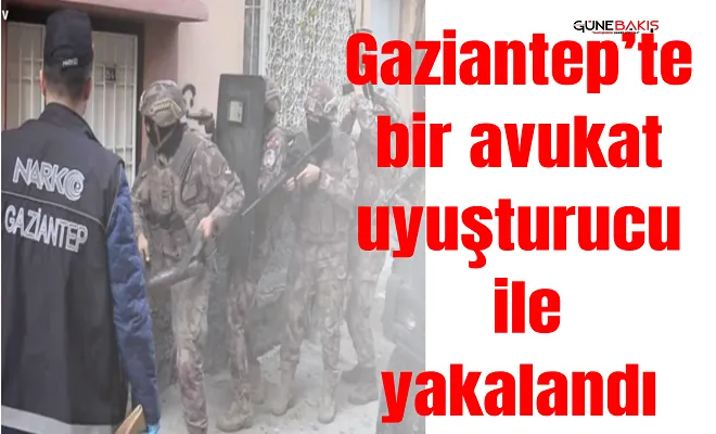 Gaziantep’te bir avukat uyuşturucu ile yakalandı