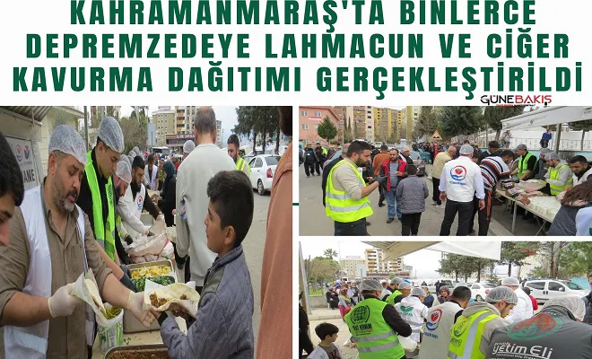 Kahramanmaraş'ta binlerce depremzedeye lahmacun ve ciğer kavurma dağıtımı gerçekleştirildi