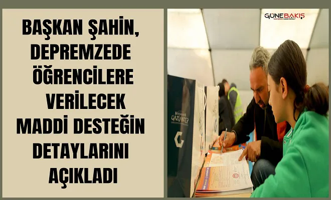Başkan Şahin, depremzede öğrencilere verilecek maddi desteğin detaylarını açıkladı