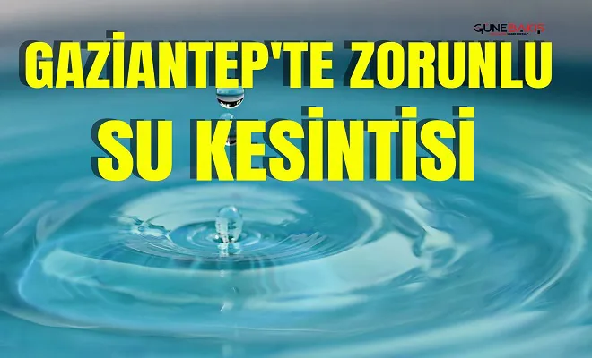 Gaziantep'te zorunlu su kesintisi