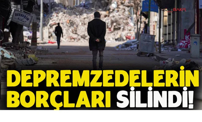Depremzedelerin borçları silindi!