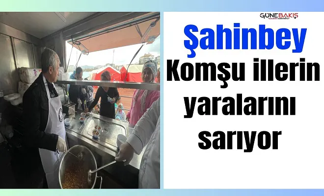 Şahinbey komşu illlerin yaralarını sarıyor