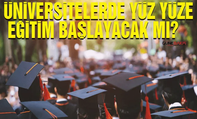 Üniversitelerde yüz yüze eğitim başlayacak mı?