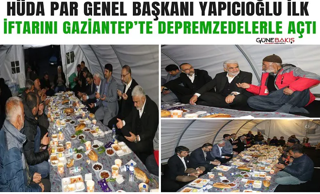 HÜDA PAR Genel Başkanı Yapıcıoğlu ilk iftarını Gaziantep’te depremzedelerle açtı