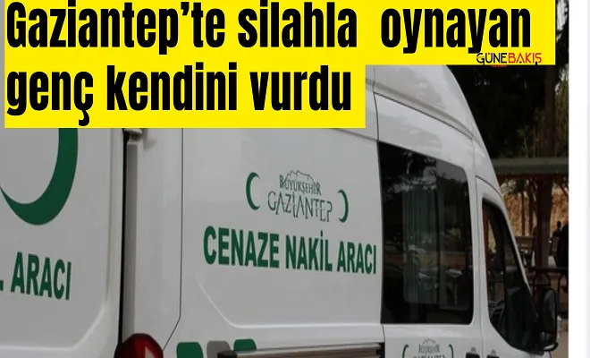 Gaziantep’te silahla oynayan genç kendini vurdu
