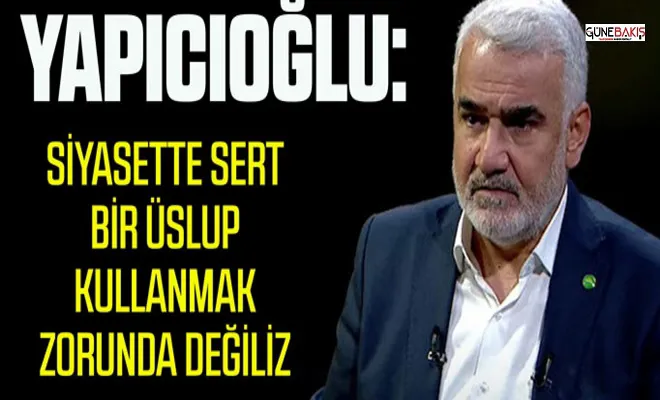 Yapıcıoğlu: Siyasette sert bir üslup kullanmak zorunda değiliz