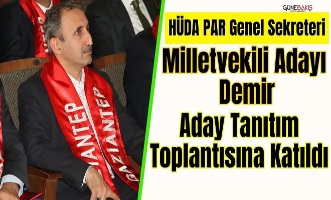HÜDA PAR Genel Sekreteri milletvekili adayı Demir, aday tanıtım toplantısına katıldı