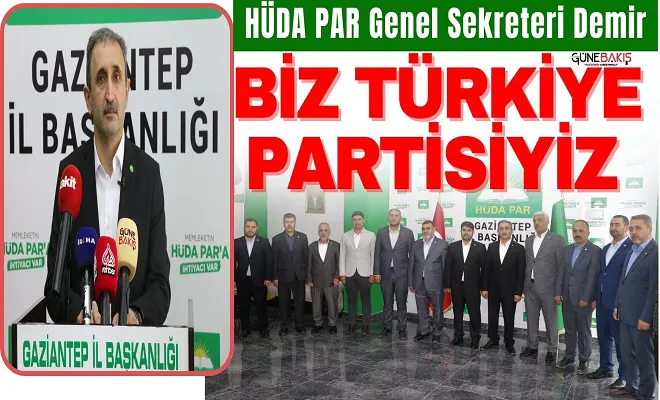 HÜDA PAR Genel Sekreteri Demir: Biz Türkiye Partisiyiz