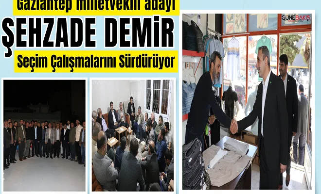 Gaziantep milletvekili adayı Şehzade Demir seçim çalışmalarını sürdürüyor 