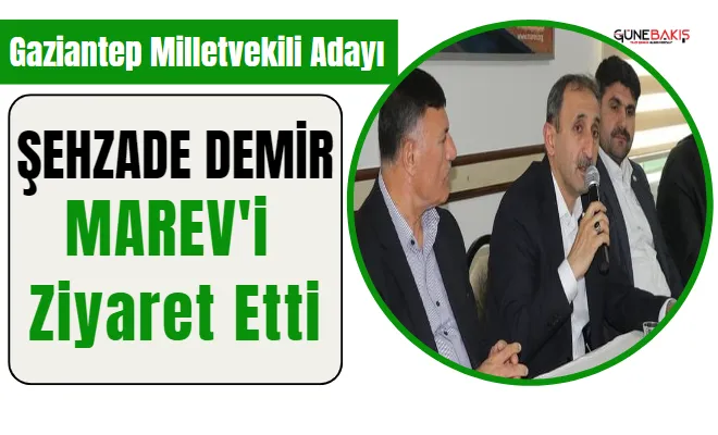 Gaziantep milletvekili adayı Şehzade Demir MAREV'i ziyaret etti