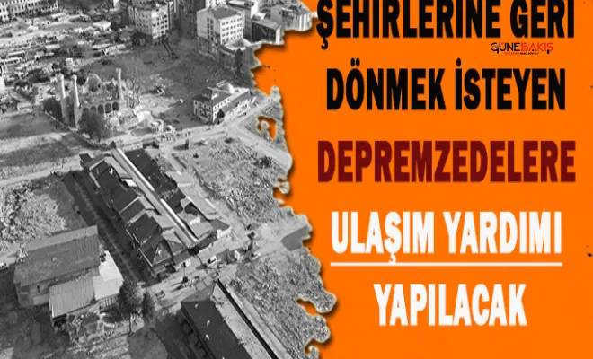 Memleketlerine geri dönmek isteyen depremzedelere ulaşım yardımında bulunulacak
