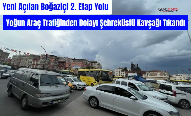 Yeni açılan Boğaziçi 2. Etap yolu, yoğun araç trafiğinden dolayı Şehreküstü kavşağı tıkandı