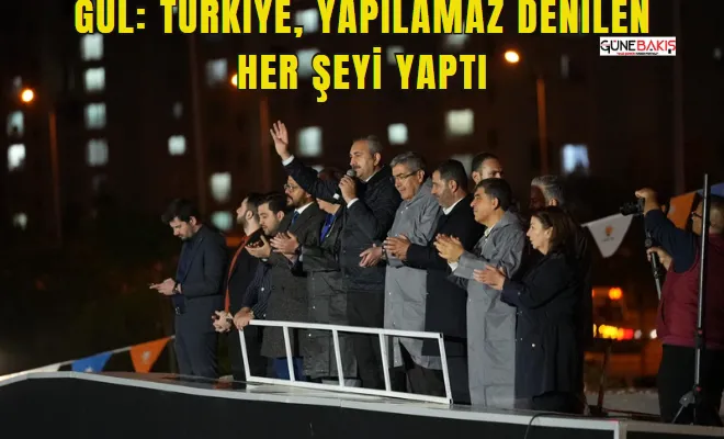 Gül: Türkiye, yapılamaz denilen her şeyi yaptı