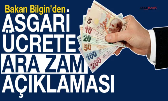 Bakan Bilgin'den asgari ücrete ara zam açıklaması