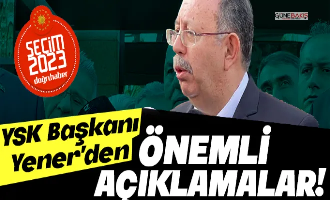 YSK Başkanı'ndan önemli açıklamalar!