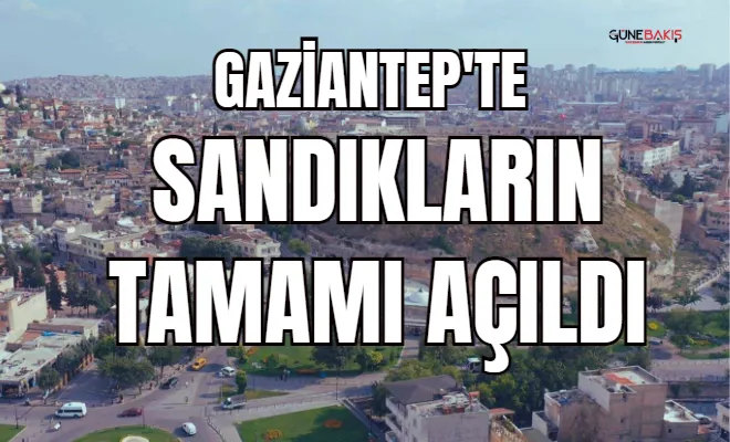 Gaziantep'te sandıkların tamamı açıldı!