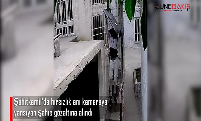 Şehitkamil'de hırsızlık anı kameraya yansıyan şahıs gözaltına alındı