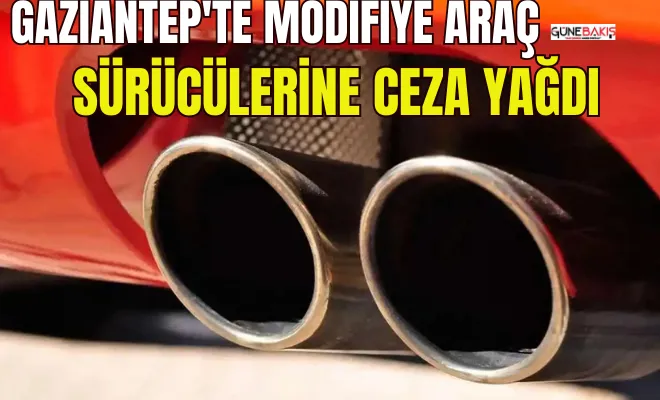 Gaziantep'te 78 modifiyeli araç sürücüsüne ceza kesildi