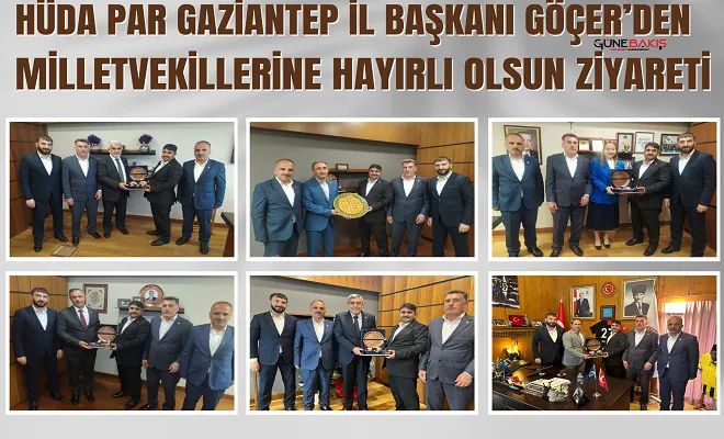 HÜDA PAR Gaziantep İl Başkanı Göçer’den milletvekillerine hayırlı olsun ziyareti