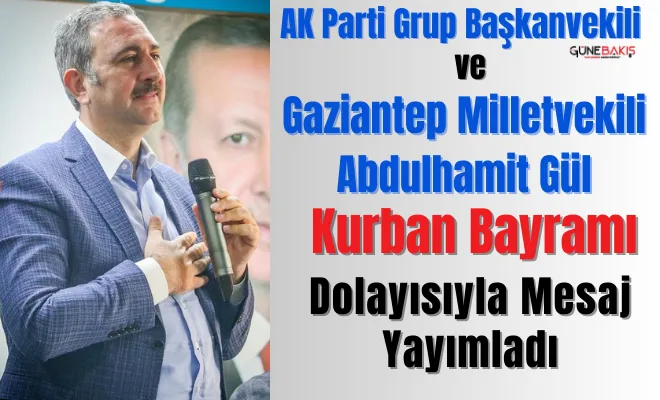 Gaziantep Milletvekili Abdulhamit Gül Kurban Bayramı dolayısıyla bir mesaj yayımladı