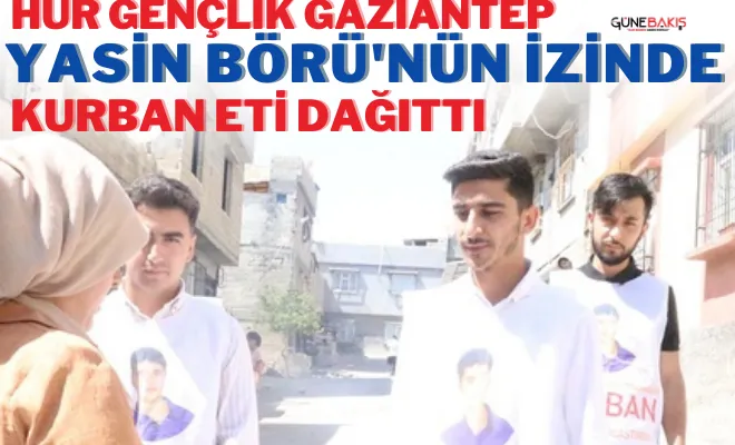 Hür Gençlik Gaziantep, Yasin Börü'nün izinde kurban eti dağıttı