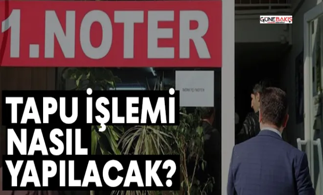 Noterde tapu işlemi nasıl yapılacak?