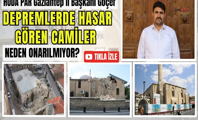 HÜDA PAR Gaziantep İl Başkanı Göçer: Depremlerde hasar gören camiler neden onarılmıyor?