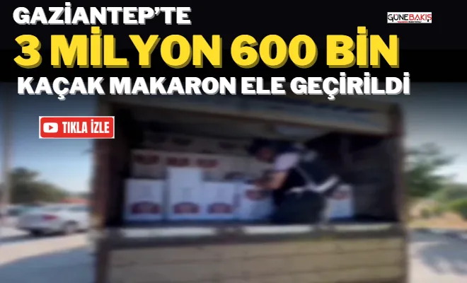 Gaziantep’te 3 milyon 600 bin kaçak makaron ele geçirildi