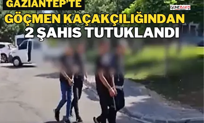Gaziantep’te 2 organizatör göçmen kaçakçılığından tutuklandı