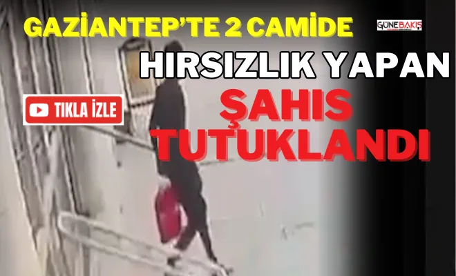 Gaziantep’te 2 camide hırsızlık yapan şahıs tutuklandı