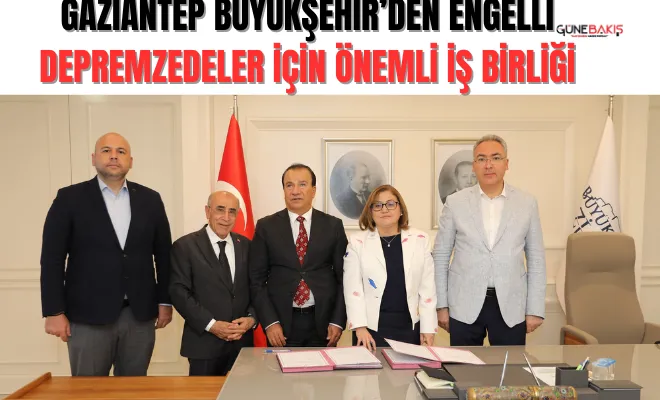 Gaziantep Büyükşehir’den engelli depremzedeler için önemli iş birliği