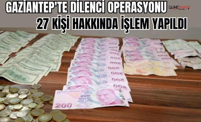Gaziantep'te dilenci operasyonu: 27 kişi hakkında işlem yapıldı