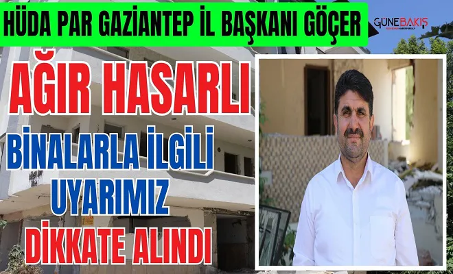 HÜDA PAR Gaziantep İl Başkanı Göçer: Ağır hasarlı binalarla ilgili uyarımız dikkate alındı