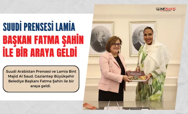 Suudi Prensesi Lamia Başkan Fatma Şahin ile bir araya geldi